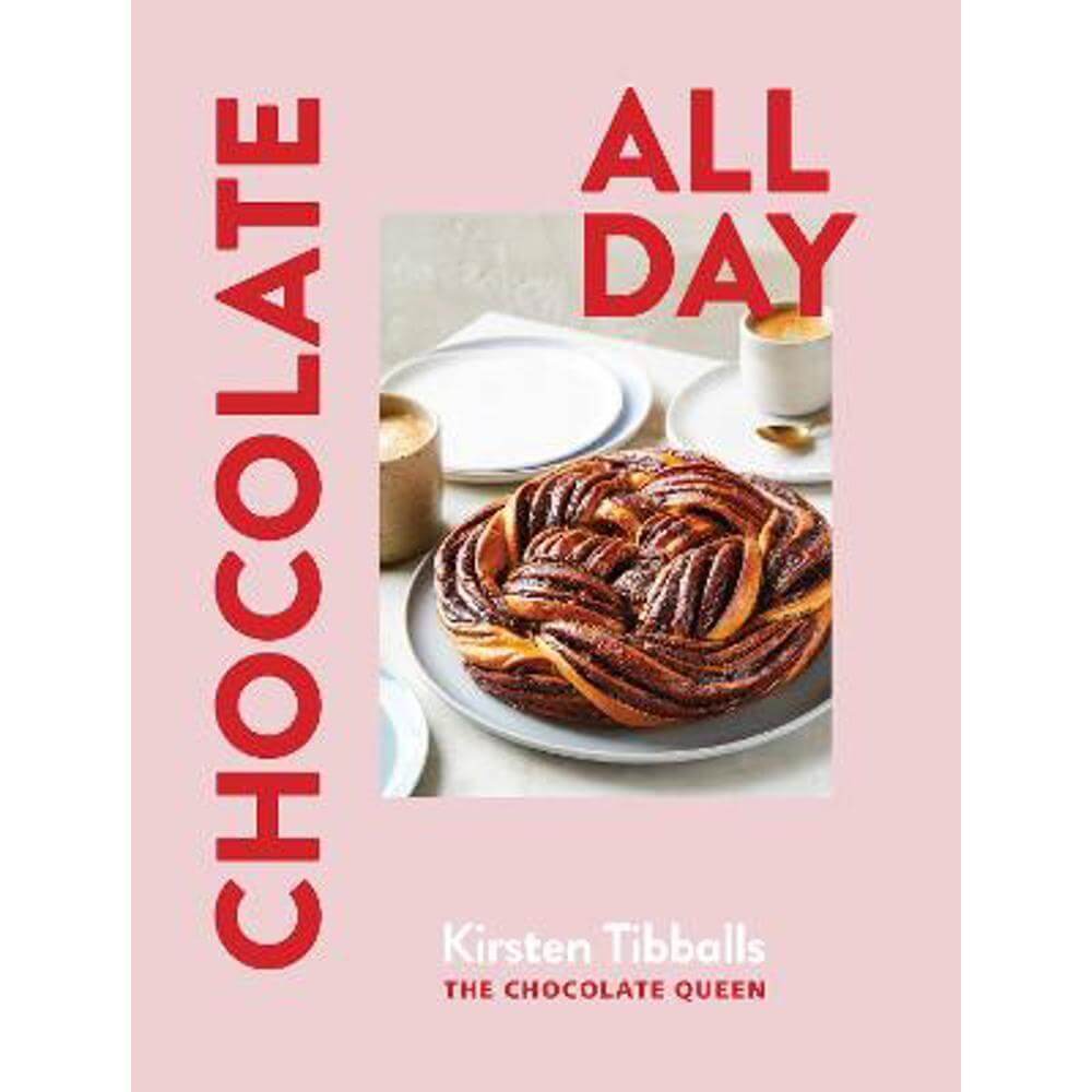Chocolate All Day: Recipes for indulgence - morning, noon and night (Hardback) - Kirsten Tibballs